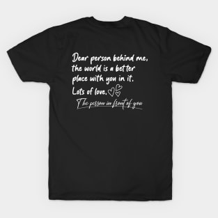 Dear Person Behind Me The World Is A Better Place With You T-Shirt